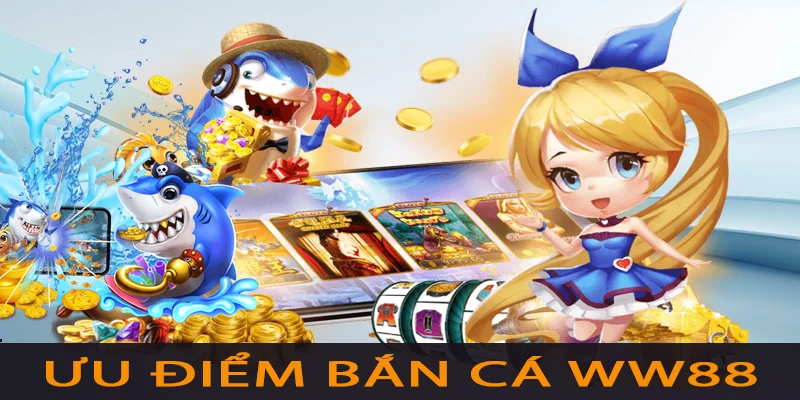 Ưu điểm vượt trội của bán cá WW88